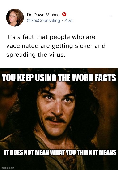 YOU KEEP USING THE WORD FACTS; IT DOES NOT MEAN WHAT YOU THINK IT MEANS | image tagged in you keep using that word | made w/ Imgflip meme maker