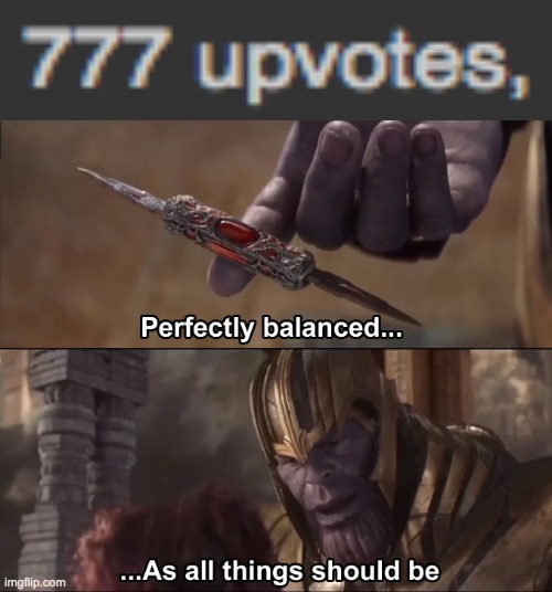 perfect | image tagged in thanos perfectly balanced as all things should be,lol,funny,funny memes,memes | made w/ Imgflip meme maker