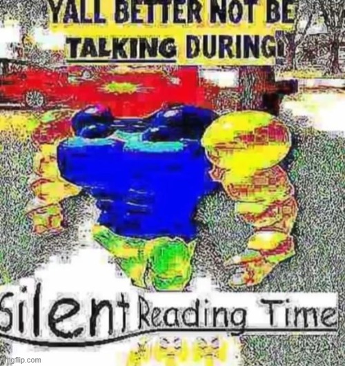SILENT READING TIME | image tagged in silent reading time | made w/ Imgflip meme maker