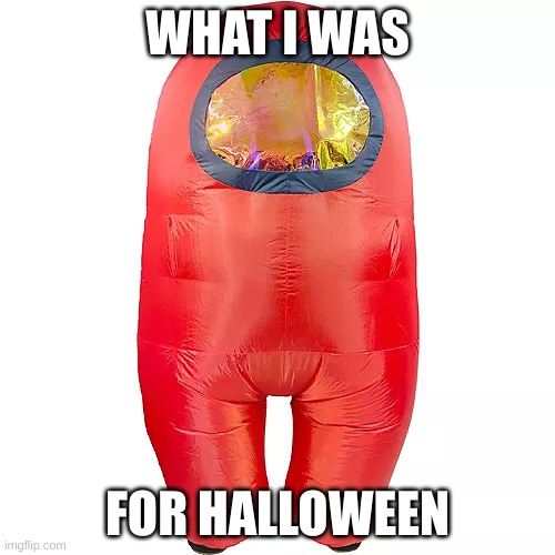 Among us be like... | WHAT I WAS; FOR HALLOWEEN | image tagged in among us,red sus,imposter,funny memes,meme | made w/ Imgflip meme maker