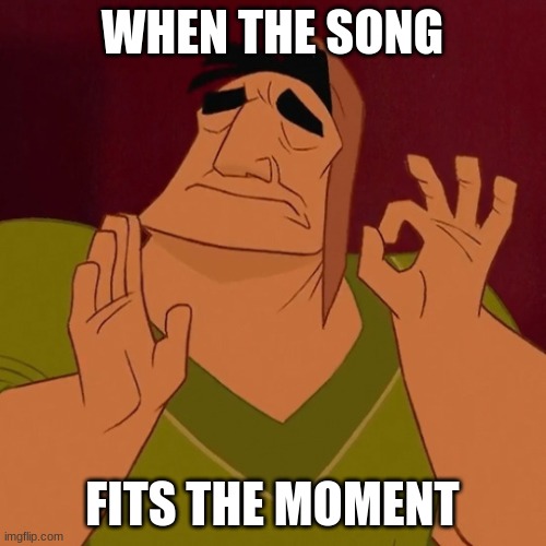 WHEN THE SONG FITS THE MOMENT | made w/ Imgflip meme maker
