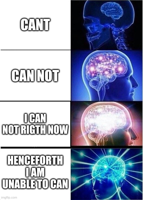 Expanding Brain Meme | CANT; CAN NOT; I CAN NOT RIGTH NOW; HENCEFORTH I AM UNABLE TO CAN | image tagged in memes,expanding brain | made w/ Imgflip meme maker