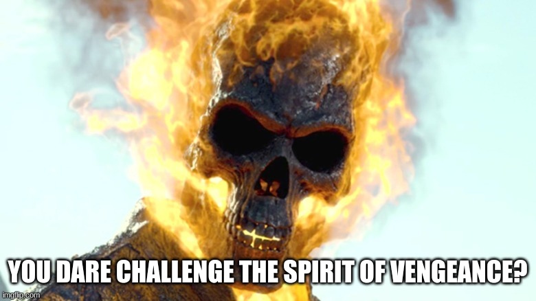 YOU DARE CHALLENGE THE SPIRIT OF VENGEANCE? | made w/ Imgflip meme maker