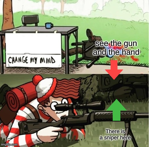WALDO SHOOTS THE CHANGE MY MIND GUY | see the gun and the hand; There is a sniper here | image tagged in waldo shoots the change my mind guy | made w/ Imgflip meme maker