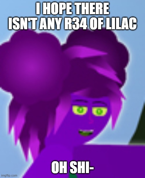 Lilac Wendigo | I HOPE THERE ISN'T ANY R34 OF LILAC; OH SHI- | image tagged in lilac wendigo | made w/ Imgflip meme maker