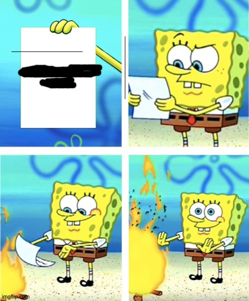 Spongebob Burning Paper | image tagged in spongebob burning paper | made w/ Imgflip meme maker