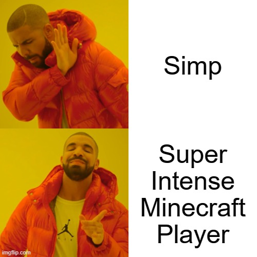 Drake Hotline Bling Meme | Simp; Super
Intense
Minecraft
Player | image tagged in memes,drake hotline bling | made w/ Imgflip meme maker
