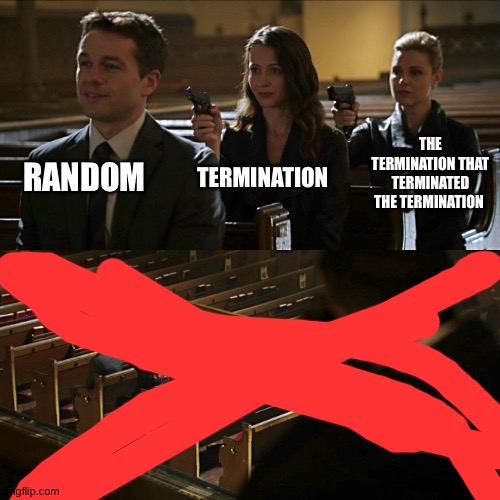Assassination chain | RANDOM TERMINATION THE TERMINATION THAT TERMINATED THE TERMINATION | image tagged in assassination chain | made w/ Imgflip meme maker