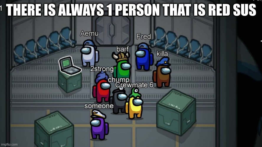 WHY??? | THERE IS ALWAYS 1 PERSON THAT IS RED SUS | image tagged in among us | made w/ Imgflip meme maker