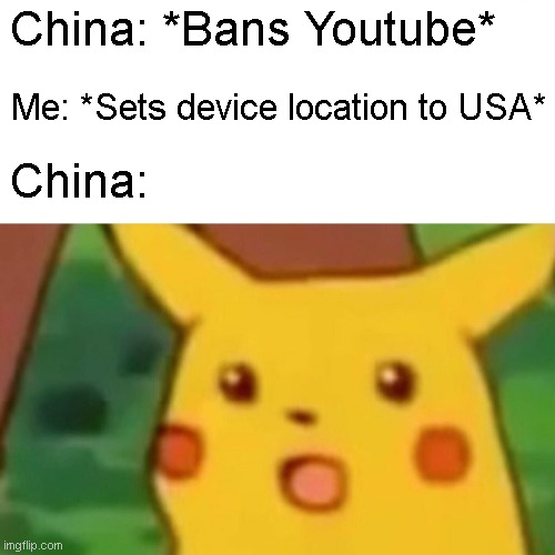 Yeah Chinese internet firewall go fu*k yourself no one likes you | China: *Bans Youtube*; Me: *Sets device location to USA*; China: | image tagged in memes,surprised pikachu,china,internet | made w/ Imgflip meme maker