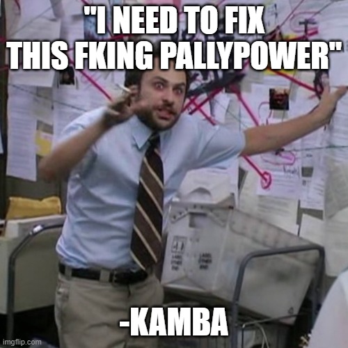 kamba | "I NEED TO FIX THIS FKING PALLYPOWER"; -KAMBA | image tagged in kamba | made w/ Imgflip meme maker