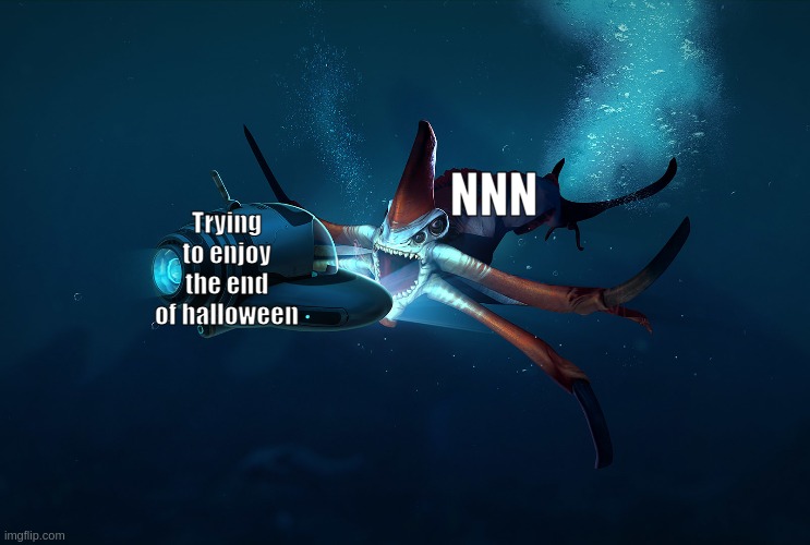 I JUST WANTED TO GET SPOOKY. |  NNN; Trying to enjoy the end of halloween | image tagged in no nut november,subnautica | made w/ Imgflip meme maker