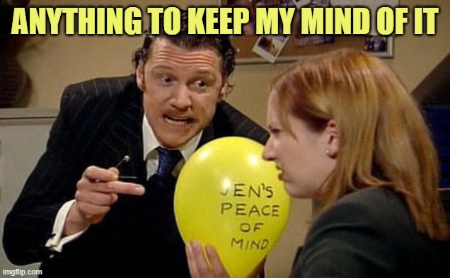 IT Crowd Balloon | ANYTHING TO KEEP MY MIND OF IT | image tagged in it crowd balloon | made w/ Imgflip meme maker