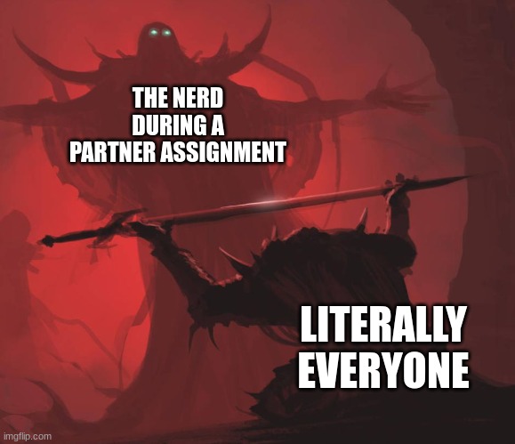 Man giving sword to larger man | THE NERD DURING A PARTNER ASSIGNMENT; LITERALLY EVERYONE | image tagged in man giving sword to larger man,partner assignment,nerd,funny | made w/ Imgflip meme maker