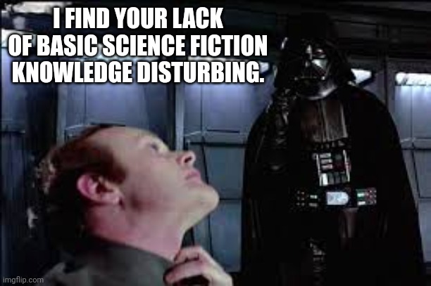 Guy asks if Dune is "just a cheap ripoff of Star Wars", I'm like |  I FIND YOUR LACK OF BASIC SCIENCE FICTION KNOWLEDGE DISTURBING. | image tagged in darth vader force choke,dune,star wars,science fiction | made w/ Imgflip meme maker