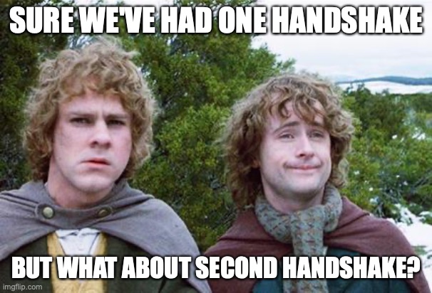 Second Breakfast | SURE WE'VE HAD ONE HANDSHAKE; BUT WHAT ABOUT SECOND HANDSHAKE? | image tagged in second breakfast | made w/ Imgflip meme maker
