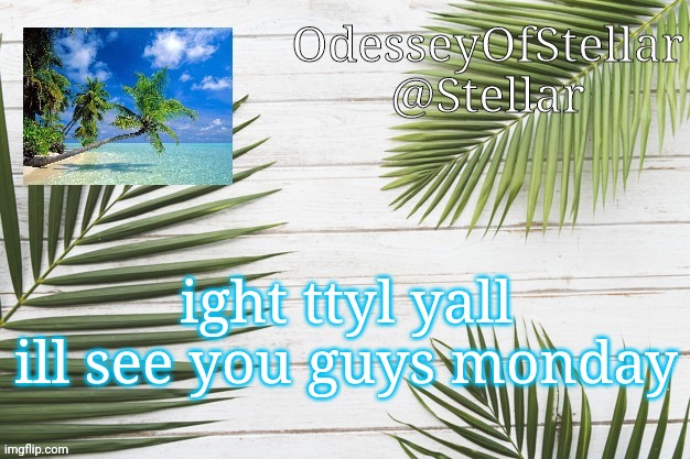 palms | ight ttyl yall ill see you guys monday | image tagged in palms | made w/ Imgflip meme maker