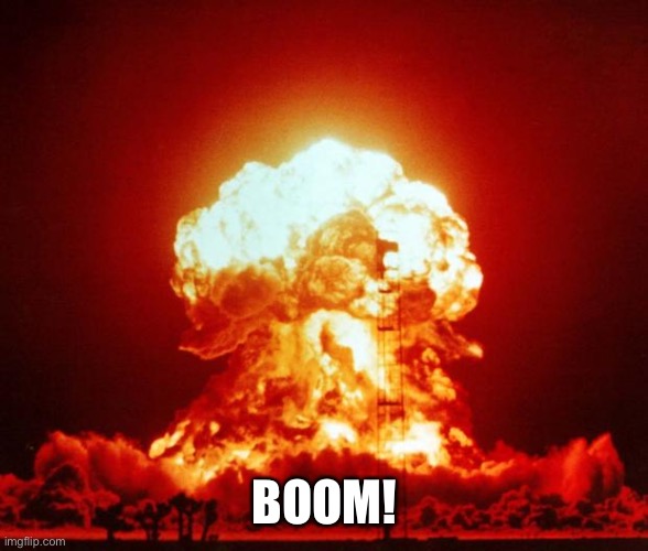 Nuke | BOOM! | image tagged in nuke | made w/ Imgflip meme maker