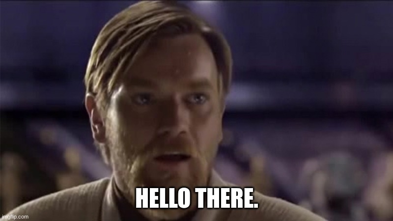 HELLO THERE. | made w/ Imgflip meme maker