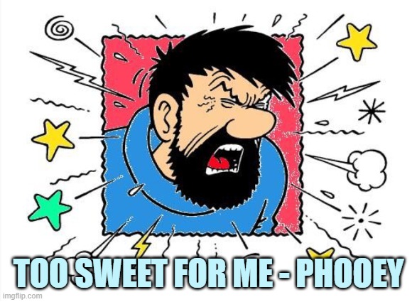 Captain Haddock | TOO SWEET FOR ME - PHOOEY | image tagged in captain haddock | made w/ Imgflip meme maker