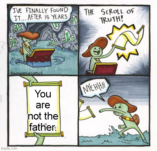 You are NOT the fathwer! |  You are not the father. | image tagged in memes,the scroll of truth,you are not a clown you are the entire circus | made w/ Imgflip meme maker
