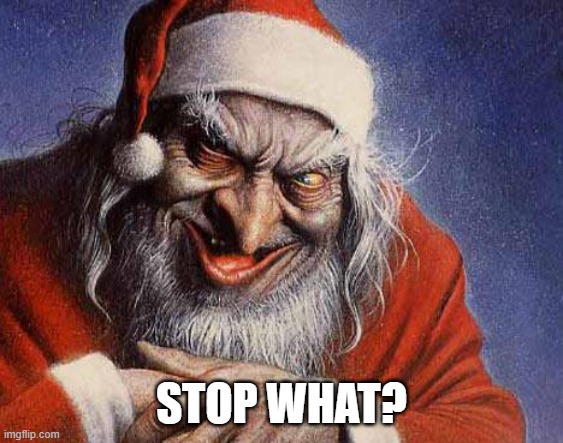 Evil Santa | STOP WHAT? | image tagged in evil santa | made w/ Imgflip meme maker