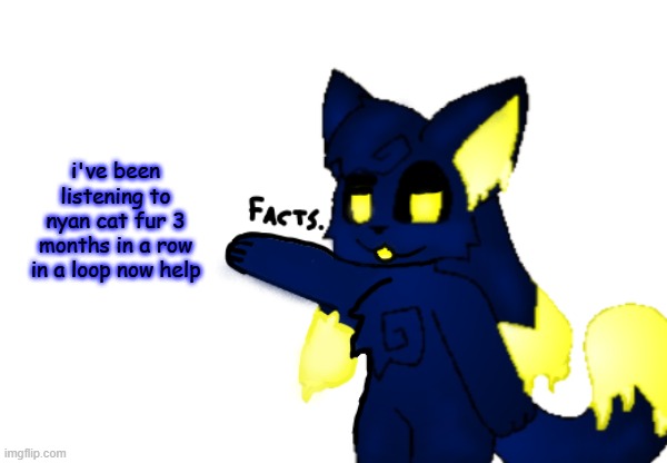 send help befur i b e c o m e nyan cat | i've been listening to nyan cat fur 3 months in a row in a loop now help | image tagged in and that's a fact but one of kawaii's kittydog oc's drizzle | made w/ Imgflip meme maker