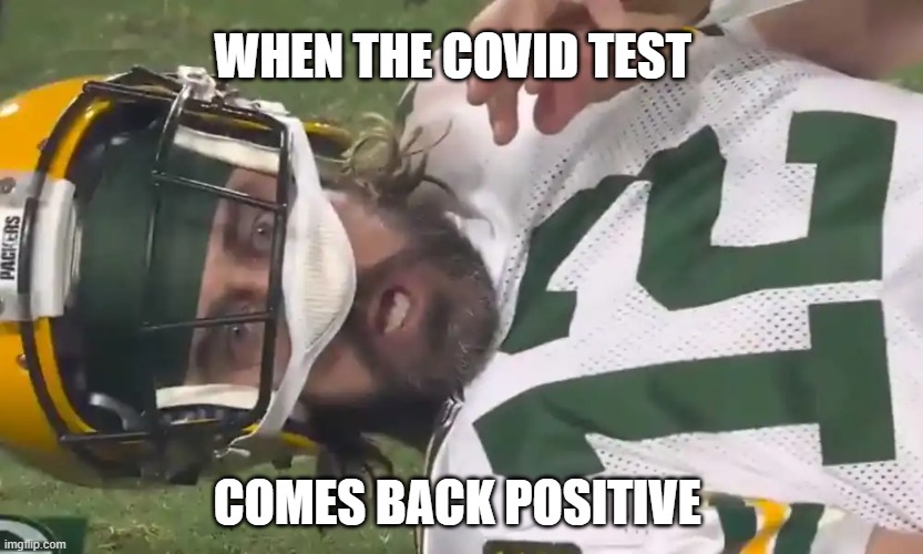 greenbay | WHEN THE COVID TEST; COMES BACK POSITIVE | image tagged in covid-19 | made w/ Imgflip meme maker