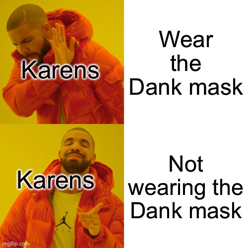 Meme | Wear the Dank mask; Karens; Not wearing the Dank mask; Karens | image tagged in memes,drake hotline bling | made w/ Imgflip meme maker