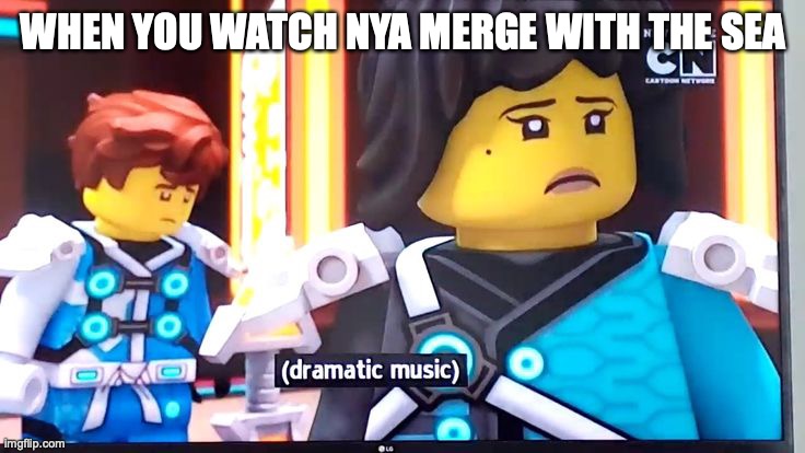 Dramatic music |  WHEN YOU WATCH NYA MERGE WITH THE SEA | image tagged in dramatic music | made w/ Imgflip meme maker