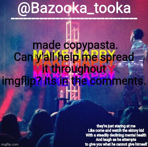 bazooka's Bo Burnham make happy | made copypasta. Can y'all help me spread it throughout imgflip? Its in the comments. | image tagged in bazooka's bo burnham make happy | made w/ Imgflip meme maker