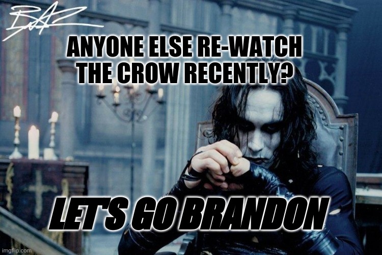 Let's go brandon | ANYONE ELSE RE-WATCH THE CROW RECENTLY? LET'S GO BRANDON | image tagged in the crow,brandon | made w/ Imgflip meme maker