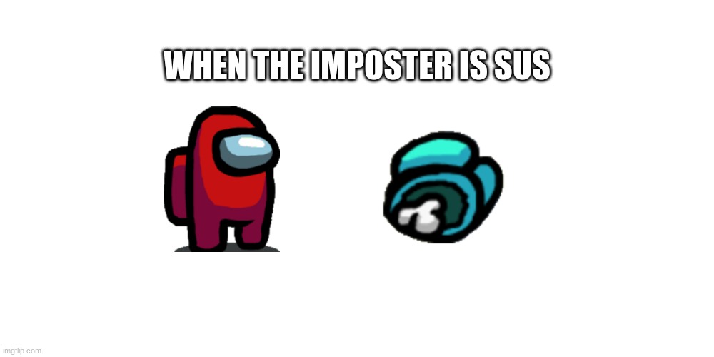 When the imposter is sus (Among Us) | WHEN THE IMPOSTER IS SUS | image tagged in among us | made w/ Imgflip meme maker