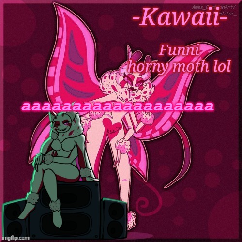 the funni horny ass moth lol | aaaaaaaaaaaaaaaaaaa | image tagged in the funni horny ass moth lol | made w/ Imgflip meme maker