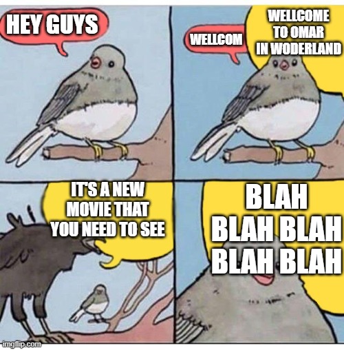 a new movie | WELLCOME TO OMAR IN WODERLAND; HEY GUYS; WELLCOM; IT'S A NEW MOVIE THAT YOU NEED TO SEE; BLAH BLAH BLAH BLAH BLAH | image tagged in annoyed bird,roblox meme | made w/ Imgflip meme maker