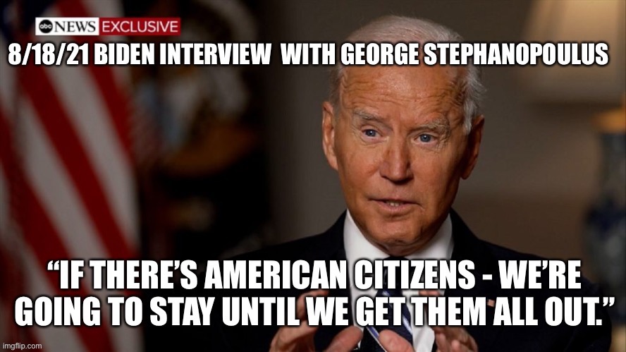 Where is Biden’s Plan to Rescue American Citizens & Afghans From Afghanistan? | WHERE IS BIDEN’S PLAN TO RESCUE AMERICAN CITIZENS & AFGHANS FROM AFGHANISTAN? | image tagged in political meme,impeach biden,united states citizens abandoned in afghanistan by biden | made w/ Imgflip meme maker