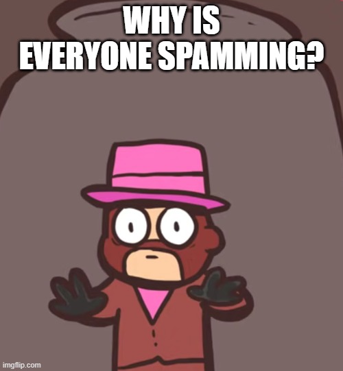 Spy in a jar | WHY IS EVERYONE SPAMMING? | image tagged in spy in a jar | made w/ Imgflip meme maker