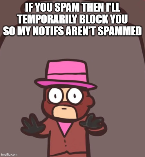 Spy in a jar | IF YOU SPAM THEN I'LL TEMPORARILY BLOCK YOU SO MY NOTIFS AREN'T SPAMMED | image tagged in spy in a jar | made w/ Imgflip meme maker