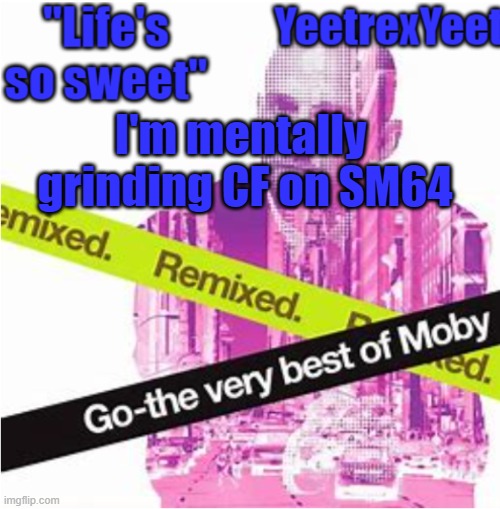 Moby 3.0 | I'm mentally  grinding CF on SM64 | image tagged in moby 3 0 | made w/ Imgflip meme maker