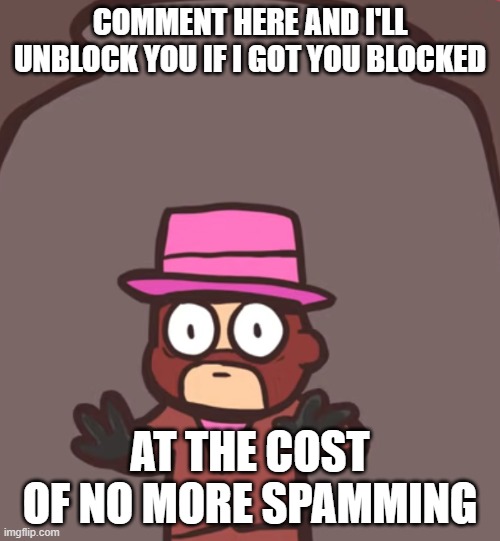 If you keep spamming I will reblock you | COMMENT HERE AND I'LL UNBLOCK YOU IF I GOT YOU BLOCKED; AT THE COST OF NO MORE SPAMMING | image tagged in spy in a jar | made w/ Imgflip meme maker