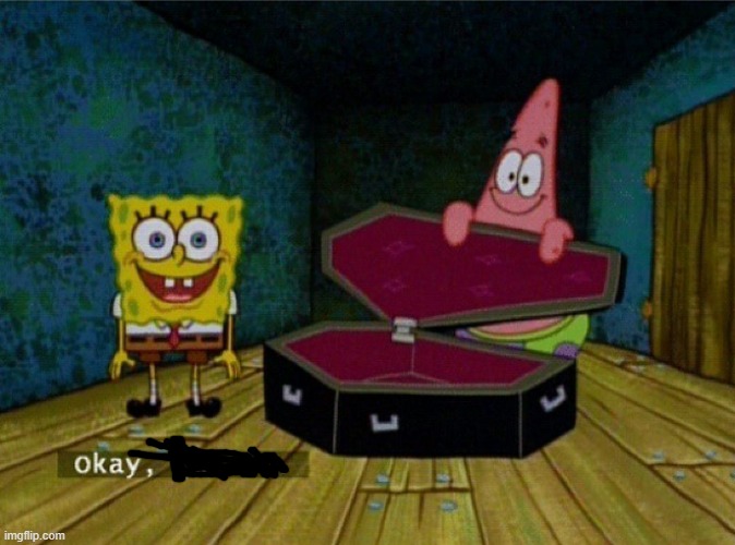 Spongebob Coffin | image tagged in spongebob coffin | made w/ Imgflip meme maker