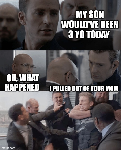 Captain america elevator | MY SON WOULD'VE BEEN 3 YO TODAY; OH, WHAT HAPPENED; I PULLED OUT OF YOUR MOM | image tagged in captain america elevator | made w/ Imgflip meme maker
