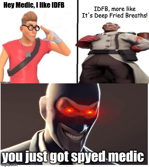 Hey medic | IDFB, more like It's Deep Fried Breaths! Hey Medic, I like IDFB; you just got spyed medic | image tagged in hey medic | made w/ Imgflip meme maker