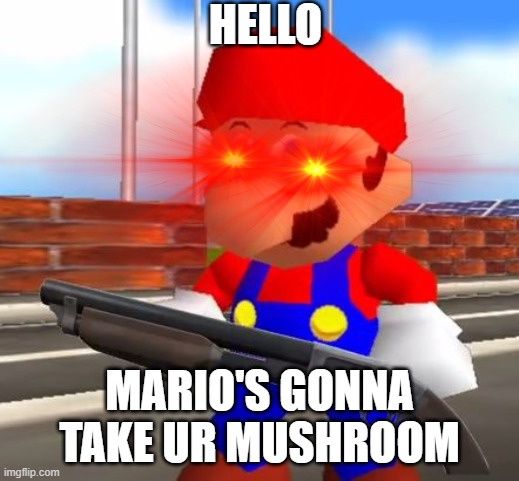 mushroom mario | HELLO; MARIO'S GONNA TAKE UR MUSHROOM | image tagged in mario,smg4,smgflip,mrbeast | made w/ Imgflip meme maker