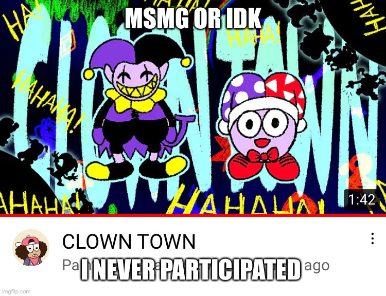 Clown Town | MSMG OR IDK; I NEVER PARTICIPATED | image tagged in clown town | made w/ Imgflip meme maker