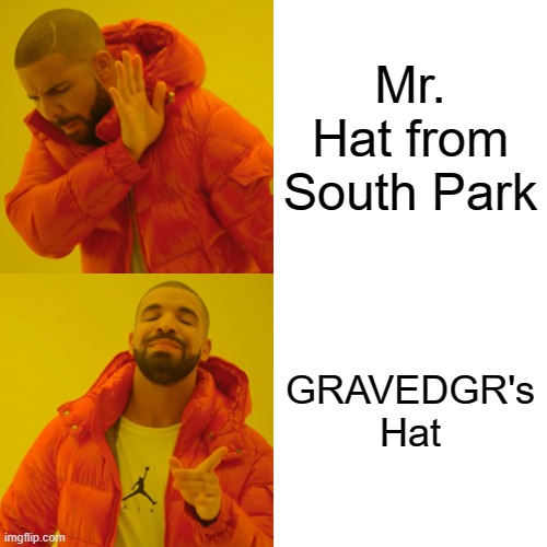 gravedgr's hat > mr. hat | Mr. Hat from South Park; GRAVEDGR's Hat | image tagged in memes,drake hotline bling,gravedgr,hat | made w/ Imgflip meme maker