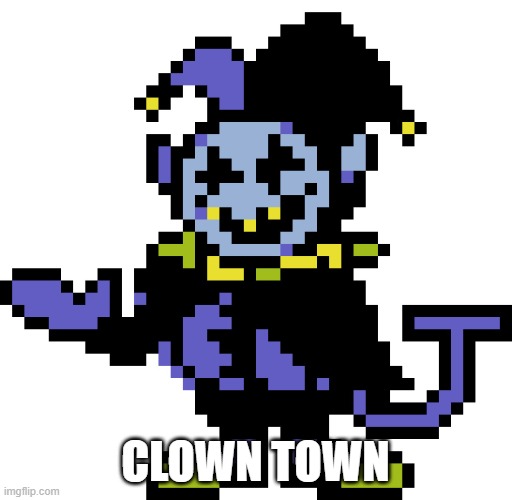 Jevil meme | CLOWN TOWN | image tagged in jevil meme | made w/ Imgflip meme maker