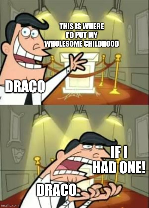 This Is Where I'd Put My Trophy If I Had One | THIS IS WHERE I'D PUT MY WHOLESOME CHILDHOOD; DRACO; IF I HAD ONE! DRACO | image tagged in memes,this is where i'd put my trophy if i had one | made w/ Imgflip meme maker
