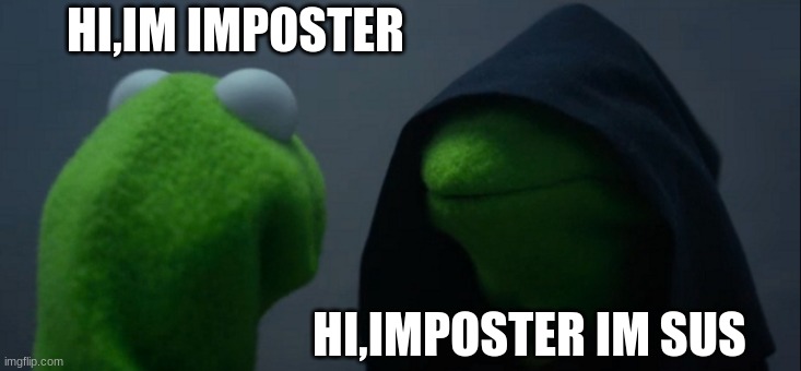 when the imoster is sus | HI,IM IMPOSTER; HI,IMPOSTER IM SUS | image tagged in memes,evil kermit | made w/ Imgflip meme maker