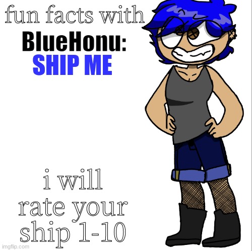 fun facts with bluehonu | SHIP ME; i will rate your ship 1-10 | image tagged in fun facts with bluehonu | made w/ Imgflip meme maker